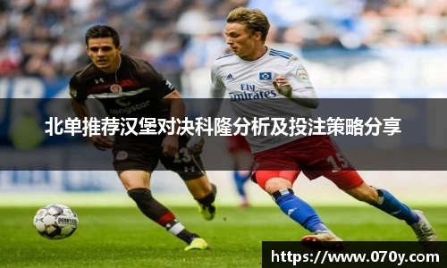 北单推荐汉堡对决科隆分析及投注策略分享